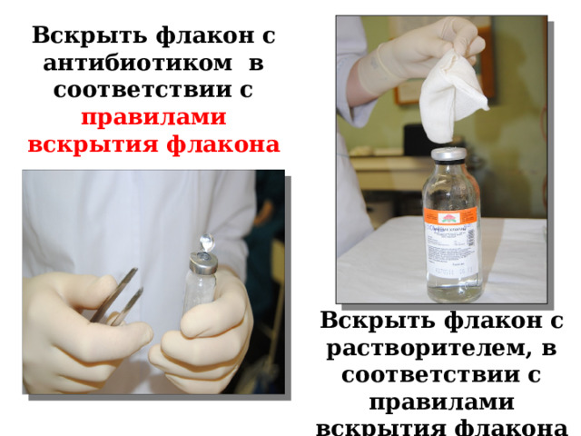 Вскрыть флакон с антибиотиком в соответствии с правилами вскрытия флакона Вскрыть флакон с растворителем, в соответствии с правилами вскрытия флакона 