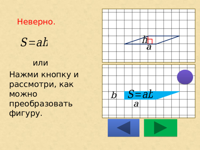 Неверно.    или Нажми кнопку и рассмотри, как можно преобразовать фигуру. 