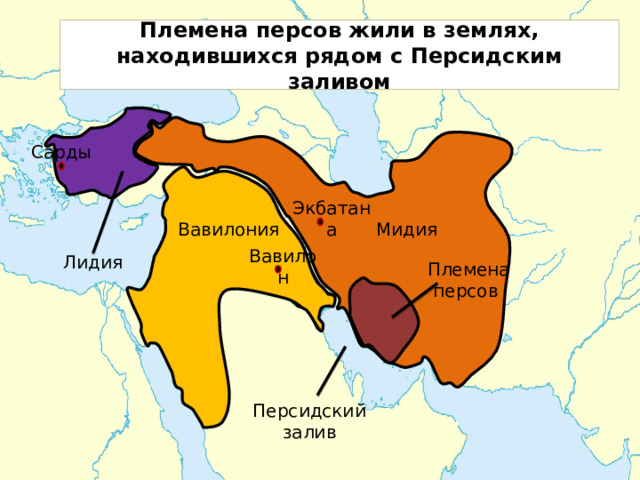 Племена персов жили в землях, находившихся рядом с Персидским заливом Сарды Экбатана Мидия Вавилония Вавилон Лидия Племена персов Персидский залив 