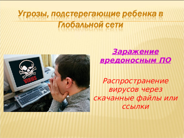 Заражение вредоносным ПО  Распространение вирусов через скачанные файлы или ссылки 