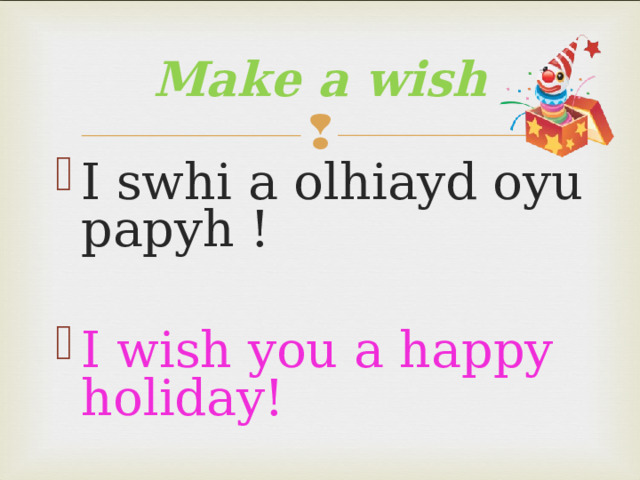 Make a wish I swhi a olhiayd oyu papyh !  I wish you a happy holiday!  