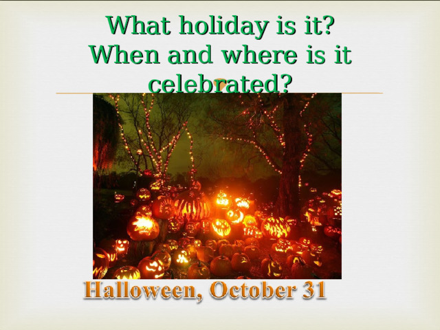 What holiday is it?  When and where is it celebrated? 