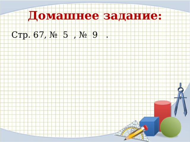 Домашнее задание: Стр. 67, № 5 , № 9 . 