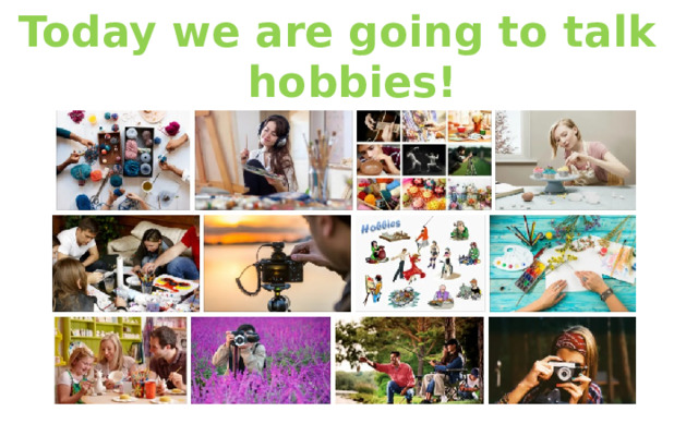 Today we are going to talk  hobbies! 