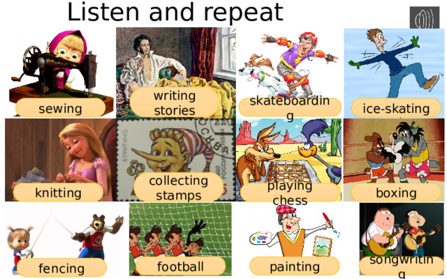 Listen and repeat LL writing stories skateboarding sewing ice-skating collecting stamps knitting playing chess boxing football painting songwriting fencing  