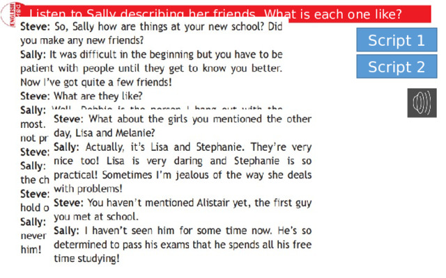 Listen to Sally describing her friends. What is each one like? Script 1 Script 2 