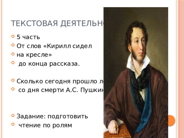 Текстовая деятельность 5 часть От слов «Кирилл сидел на кресле»  до конца рассказа. Сколько сегодня прошло лет  со дня смерти А.С. Пушкина? Задание: подготовить  чтение по ролям 