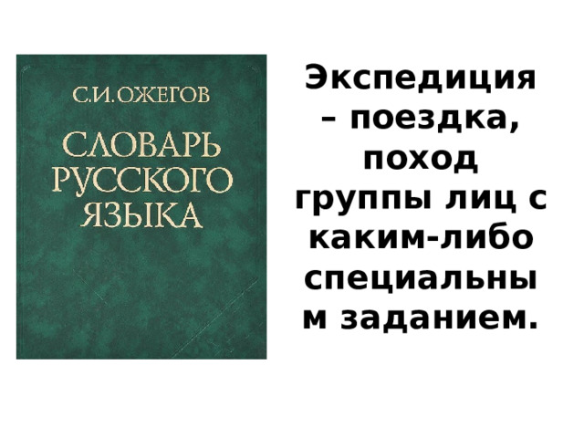 Экспедиция – поездка, поход группы лиц с каким-либо специальным заданием. 