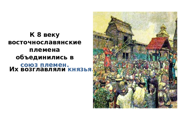 К 8 веку восточнославянские племена объединились в союз племен. Их возглавляли князья. 