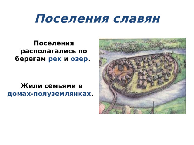 Поселения славян Поселения располагались по берегам рек и озер . Жили семьями в домах-полуземлянках . 