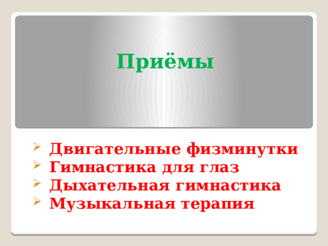 Приёмы Двигательные физминутки Гимнастика для глаз Дыхательная гимнастика Музыкальная терапия 
