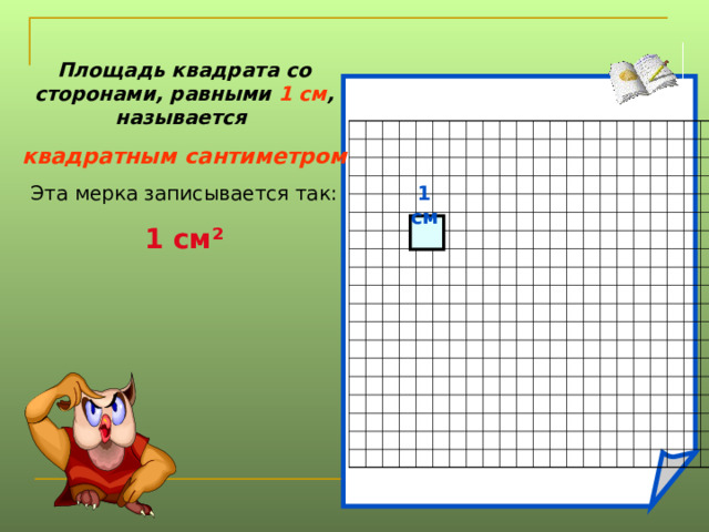 Площадь квадрата со сторонами, равными 1 см , называется квадратным сантиметром Эта мерка записывается так: 1 см ² 1 см  