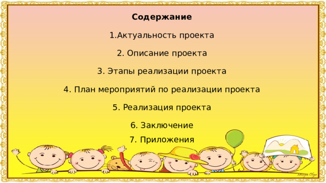 Содержание 1.Актуальность проекта 2. Описание проекта 3. Этапы реализации проекта 4. План мероприятий по реализации проекта 5. Реализация проекта 6. Заключение 7. Приложения 