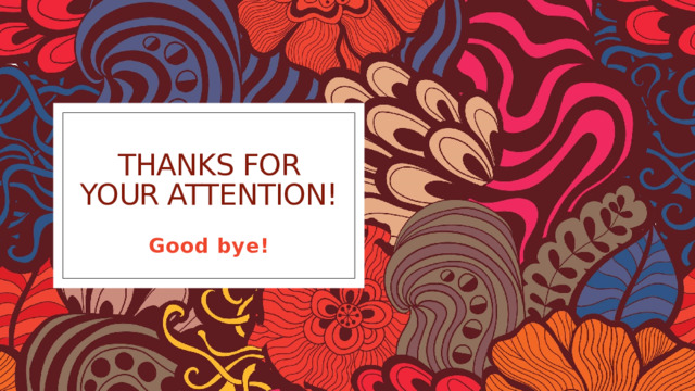 Thanks for your attention! Good bye! 