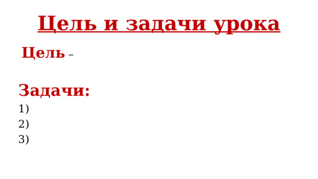 Цель и задачи урока  Цель – Задачи: 1) 2) 3) 