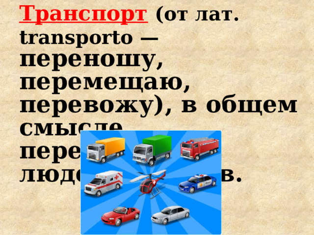 Транспорт  (от лат. transporto — переношу, перемещаю, перевожу), в общем смысле перемещение людей и грузов. 