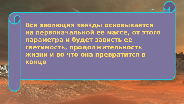 Вся эволюция звезды основывается на первоначальной ее массе, от этого параметра и будет зависть ее светимость, продолжительность жизни и во что она превратится в конце 