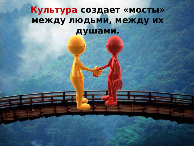 Культура  создает «мосты» между людьми, между их душами. Изображения с сайтов: nevseoboi.com.ua, http://media.meta.ua/  
