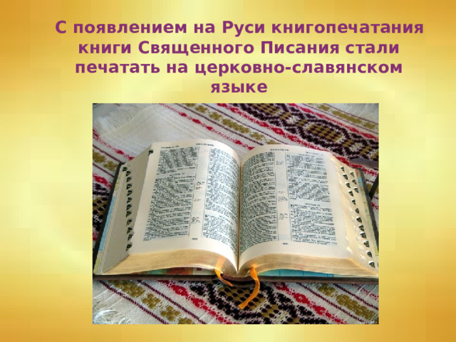  С появлением на Руси книгопечатания книги Священного Писания стали печатать на церковно-славянском языке 