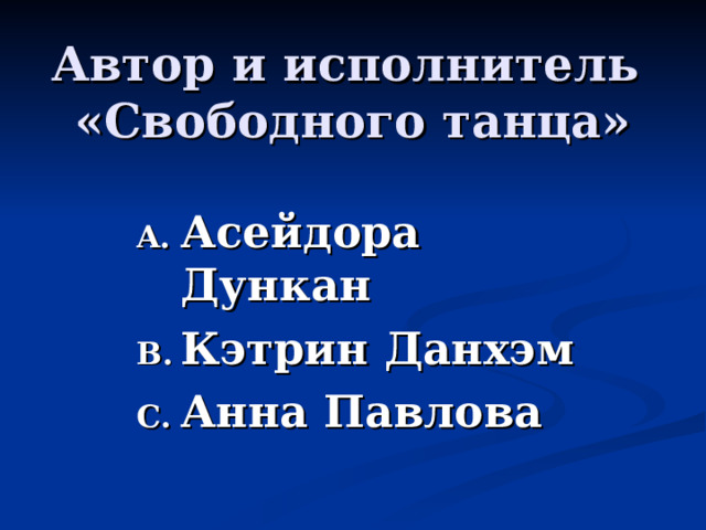 Автор и исполнитель  «Свободного танца» Асейдора Дункан Кэтрин Данхэм Анна Павлова 
