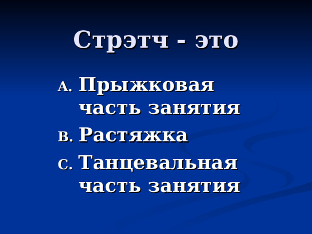 Стрэтч - это Прыжковая часть занятия Растяжка Танцевальная часть занятия 