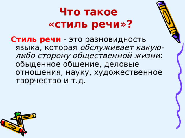 Что такое «стиль речи»?  Стиль речи - это разновидность языка, которая обслуживает какую-либо сторону общественной жизни : обыденное общение, деловые отношения, науку, художественное творчество и т.д. 