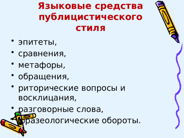 Языковые средства публицистического стиля эпитеты, сравнения, метафоры, обращения, риторические вопросы и восклицания, разговорные слова, фразеологические обороты. 
