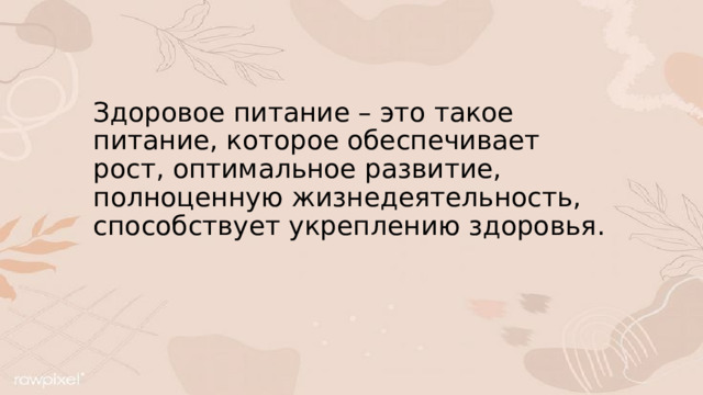 Здоровое питание – это такое питание, которое обеспечивает рост, оптимальное развитие, полноценную жизнедеятельность, способствует укреплению здоровья. 