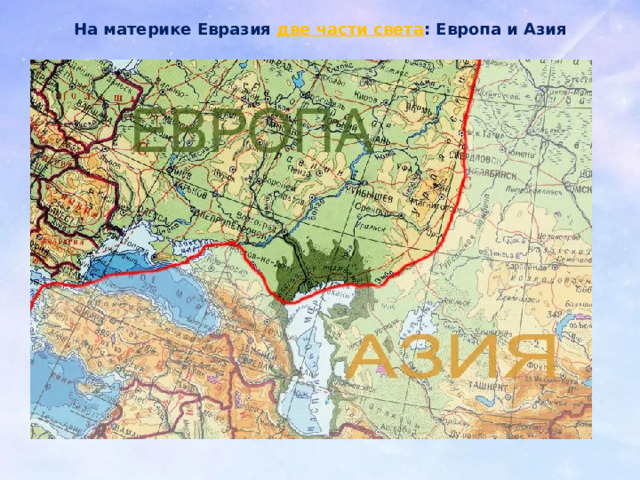 На материке Евразия две части света : Европа и Азия 