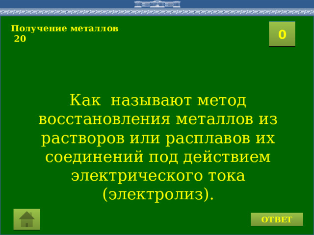 Получение металлов  20 2 1 3 4 0 5 8 7 6 9 11 15 10 16 14 17 19 12 13 20 18 Как называют метод восстановления металлов из растворов или расплавов их соединений под действием электрического тока (электролиз). ОТВЕТ  