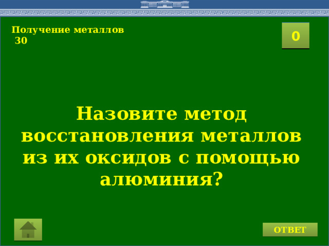 Получение металлов  30 2 1 3 4 0 5 7 6 8 9 10 11 15 16 14 17 12 19 13 18 20 Назовите метод восстановления металлов из их оксидов с помощью алюминия? ОТВЕТ  