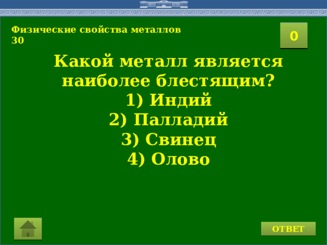 Физические свойства металлов 30 2 1 3 4 0 5 9 7 8 6 15 10 11 16 14 17 19 12 13 20 18 Какой металл является наиболее блестящим? 1) Индий 2) Палладий 3) Свинец 4) Олово  ОТВЕТ 