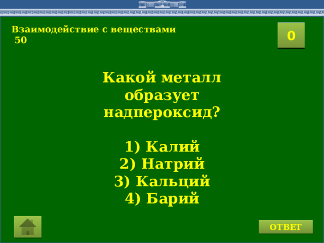 Взаимодействие с веществами  50 2 1 3 4 0 5 10 9 8 7 6 11 15 16 14 17 19 12 13 18 20 Какой металл образует надпероксид?  1) Калий 2) Натрий 3) Кальций 4) Барий ОТВЕТ  