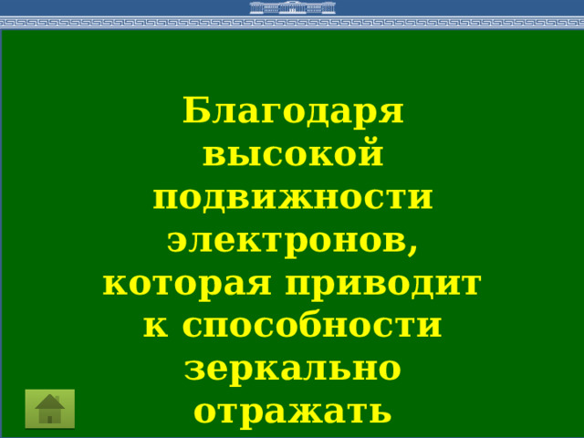 Благодаря высокой подвижности электронов, которая приводит к способности зеркально отражать электромагнитное излучение. 