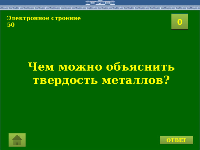 Электронное строение 50 2 1 3 4 0 5 7 6 8 9 10 11 15 16 14 17 12 19 13 18 20 Чем можно объяснить твердость металлов? ОТВЕТ  