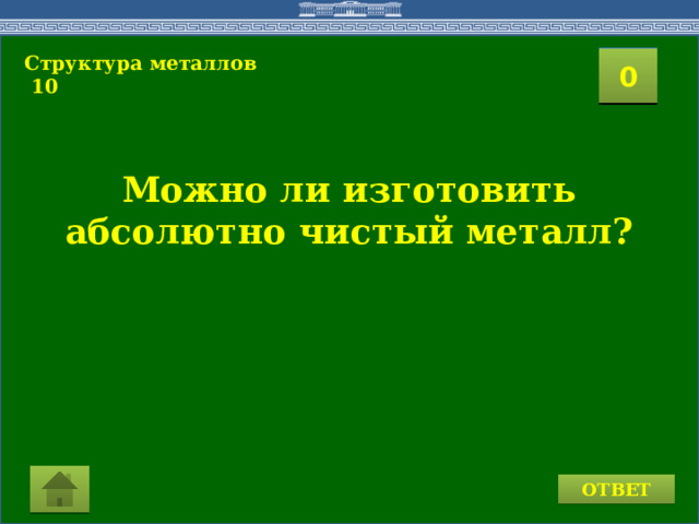 Структура металлов  10 2 1 3 4 0 5 7 6 8 9 10 11 15 16 14 17 12 19 13 18 20 Можно ли изготовить абсолютно чистый металл? ОТВЕТ 