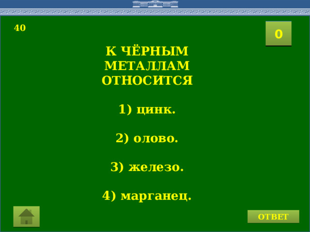  40 2 1 3 4 5 0 15 11 10 9 8 7 6 16 14 17 19 12 13 20 18 К ЧЁРНЫМ МЕТАЛЛАМ ОТНОСИТСЯ  1) цинк.  2) олово.  3) железо.  4) марганец. ОТВЕТ  