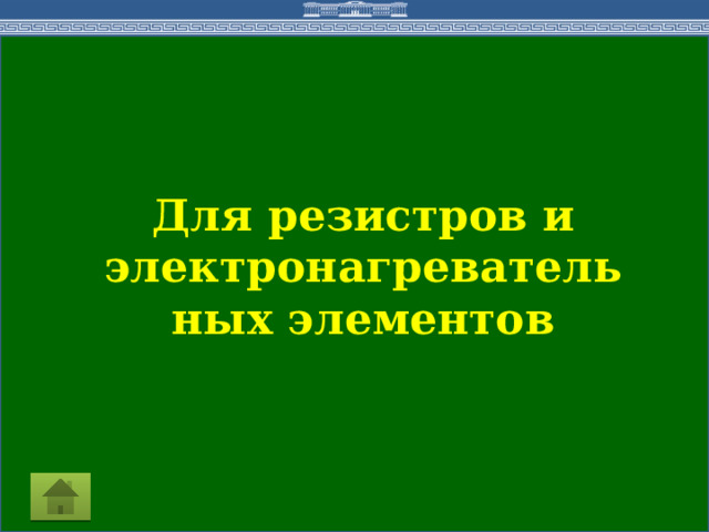 Для резистров и электронагревательных элементов  