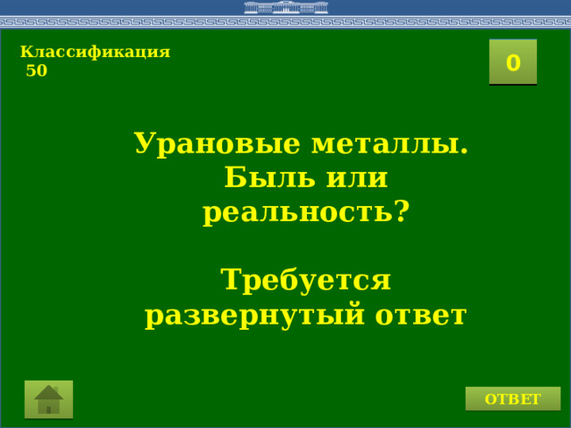 Классификация  50  2 1 3 4 0 5 8 7 6 9 11 10 15 16 14 17 12 19 13 18 20 Урановые металлы. Быль или реальность?  Требуется развернутый ответ ОТВЕТ  