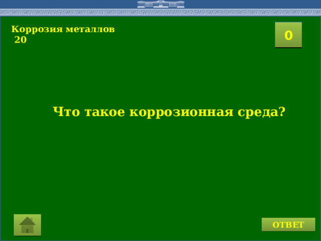 Коррозия металлов  20  2 1 3 4 0 5 7 6 8 9 10 11 15 16 14 17 12 19 13 18 20 Что такое коррозионная среда? ОТВЕТ  