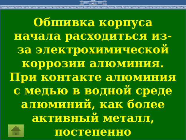 Обшивка корпуса начала расходиться из-за электрохимической коррозии алюминия. При контакте алюминия с медью в водной среде алюминий, как более активный металл, постепенно корродирует, превращаясь в ионы Al3+  