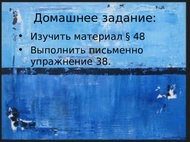 Домашнее задание: Изучить материал § 48 Выполнить письменно упражнение 38. 