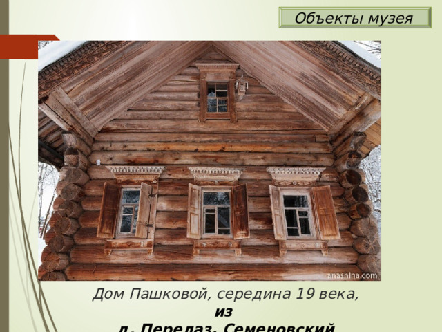 Объекты музея Дом Пашковой, середина 19 века, из д. Перелаз, Семеновский район 