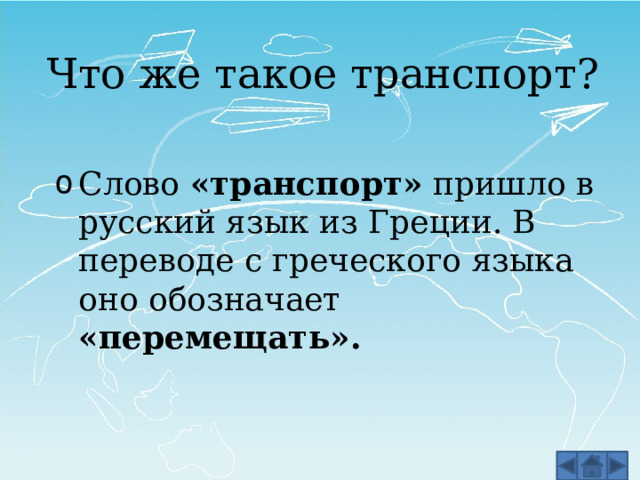 Что же такое транспорт? Слово «транспорт» пришло в русский язык из Греции. В переводе с греческого языка оно обозначает «перемещать». 
