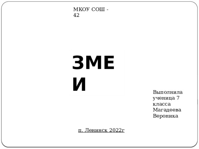 МКОУ СОШ - 42 ЗМЕИ Выполнила ученица 7 класса Магадеева Вероника п. Ленинск 2022г 
