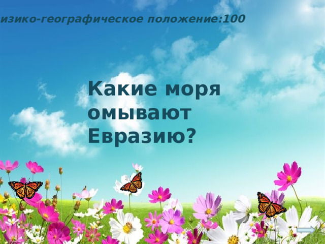 Физико-географическое положение:100 Какие моря омывают Евразию? 