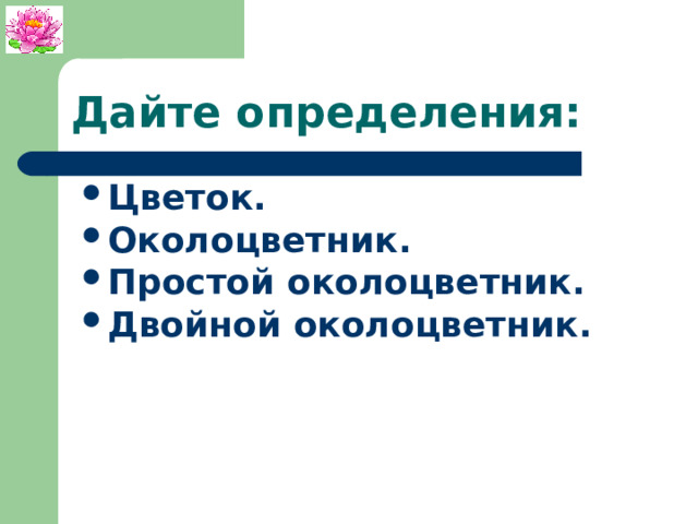 Дайте определения: Цветок. Околоцветник. Простой околоцветник. Двойной околоцветник.  