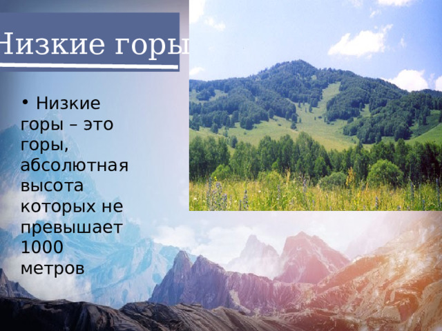 Низкие горы  Низкие горы – это горы, абсолютная высота которых не превышает 1000 метров 