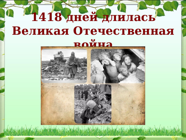 1418 дней длилась Великая Отечественная война 