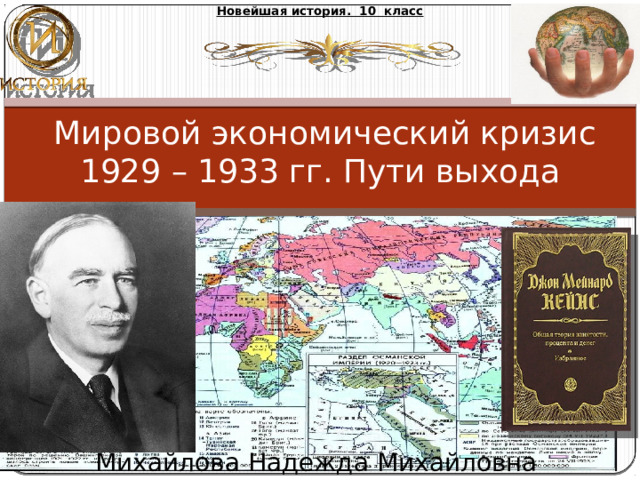 Новейшая история. 10 класс  Мировой экономический кризис 1929 – 1933 гг. Пути выхода Михайлова Надежда Михайловна 